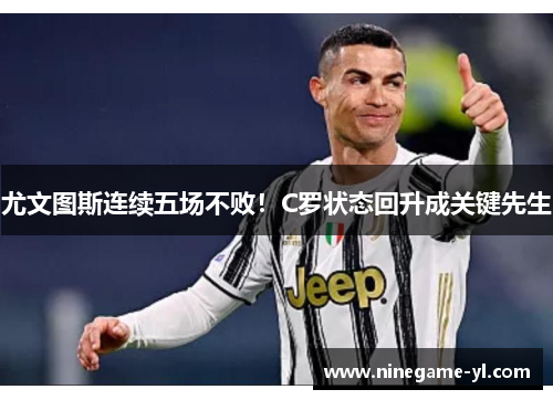 尤文图斯连续五场不败！C罗状态回升成关键先生